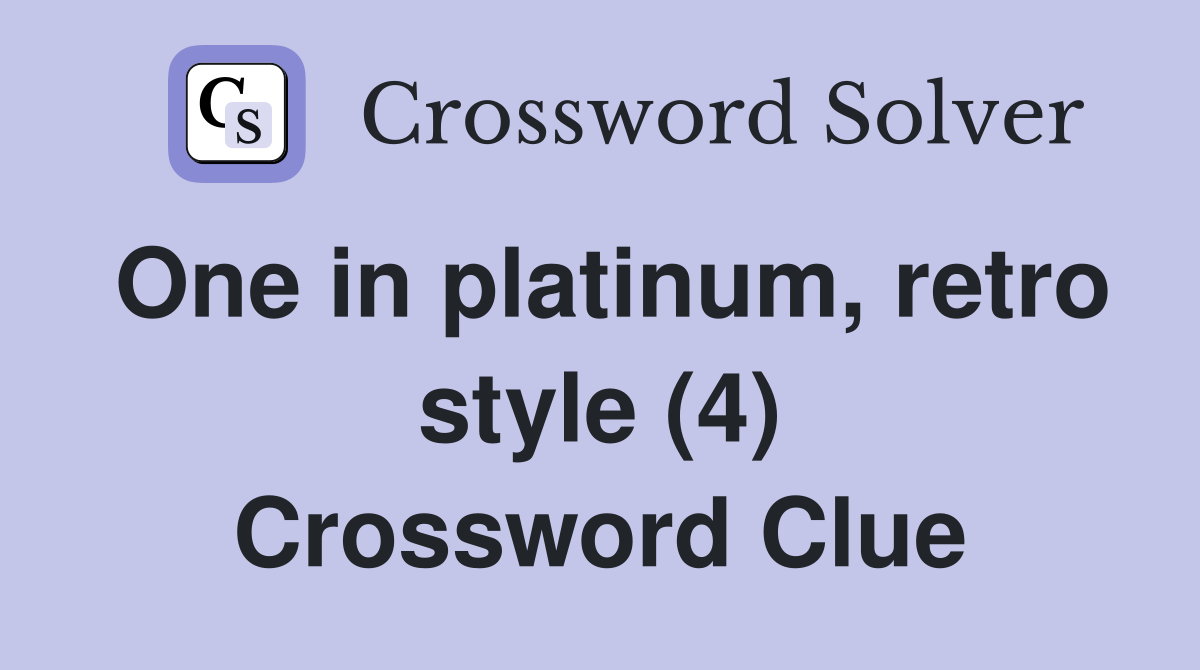 One in platinum, retro style (4) Crossword Clue