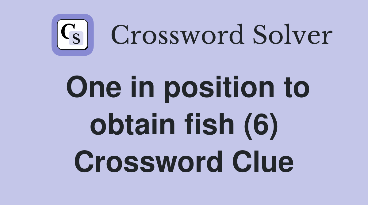 One in position to obtain fish (6) Crossword Clue