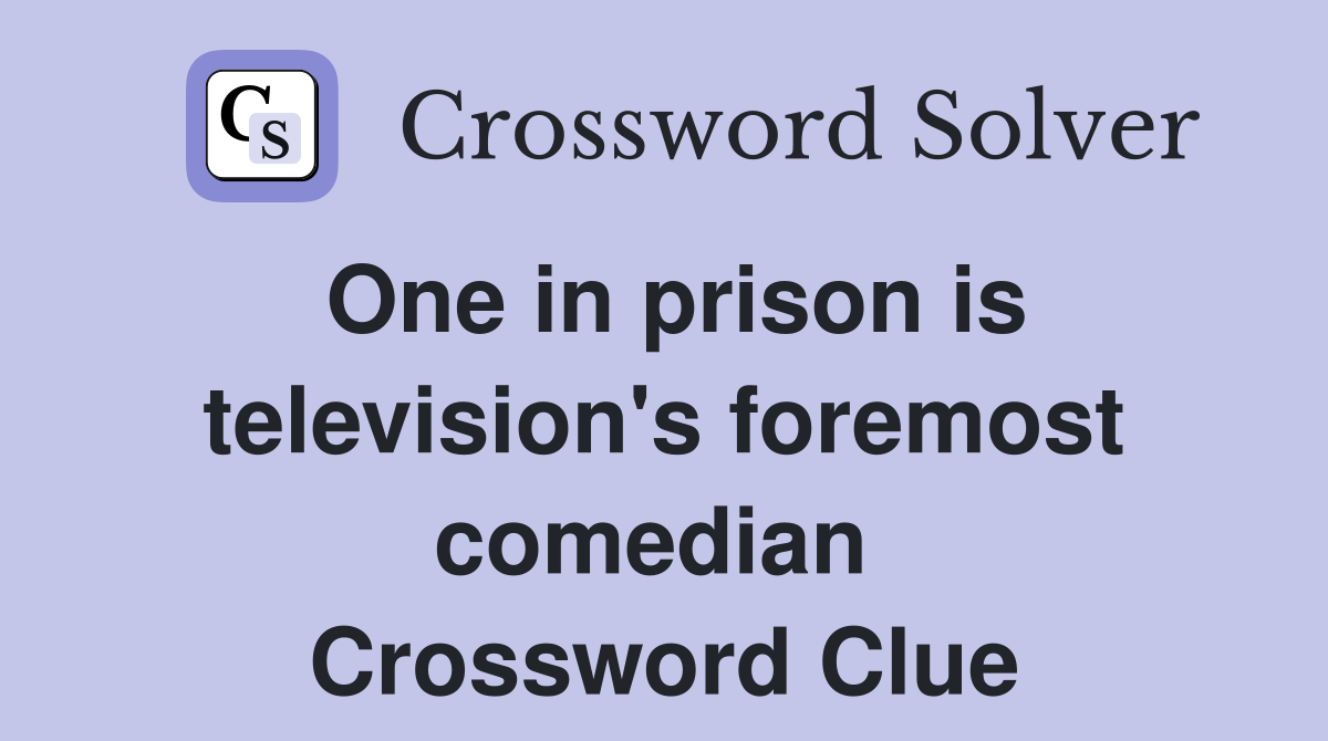 One in prison is television's foremost comedian  Crossword Clue
