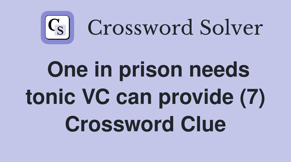 One in prison needs tonic VC can provide (7) Crossword Clue