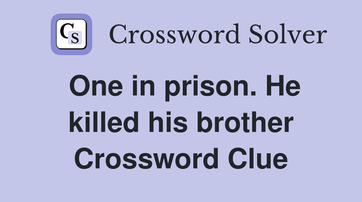 One in prison. He killed his brother Crossword Clue
