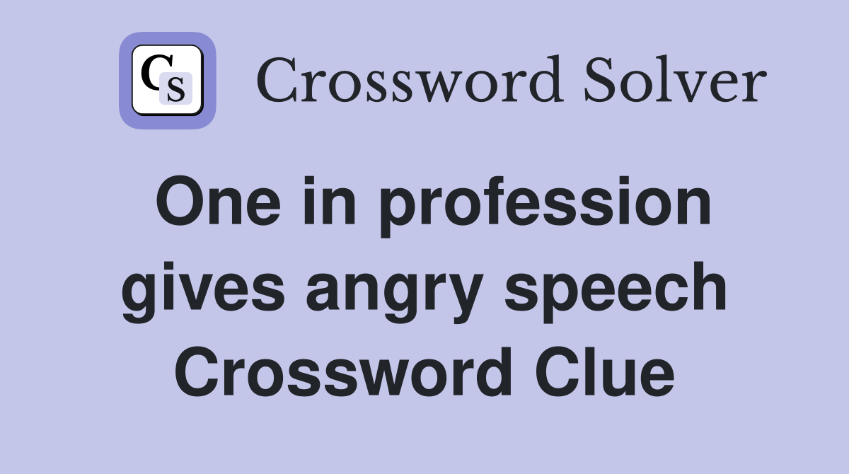 One in profession gives angry speech Crossword Clue
