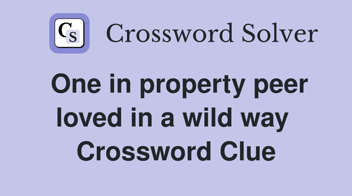 One in property peer loved in a wild way  Crossword Clue
