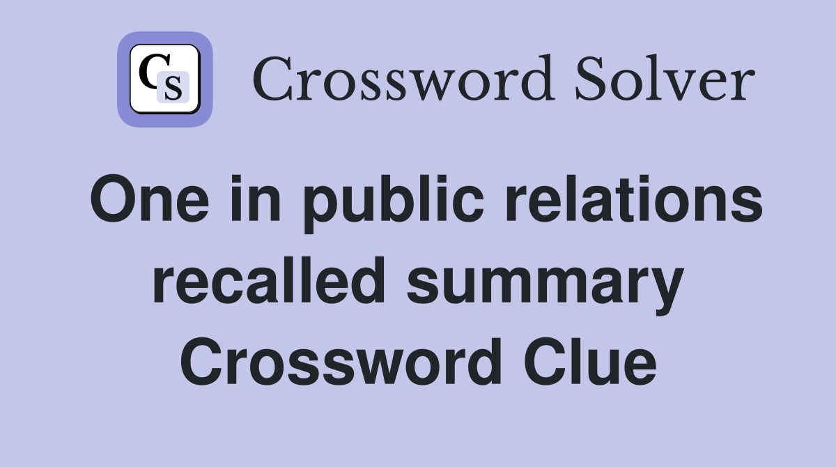 One in public relations recalled summary Crossword Clue