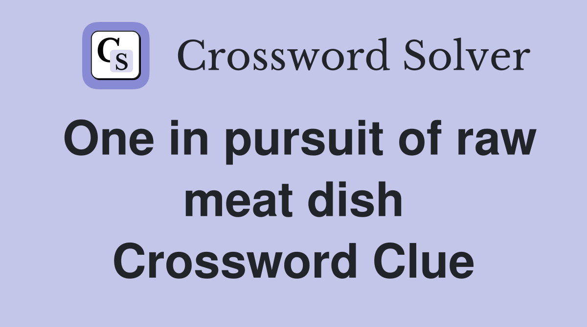 One in pursuit of raw meat dish Crossword Clue