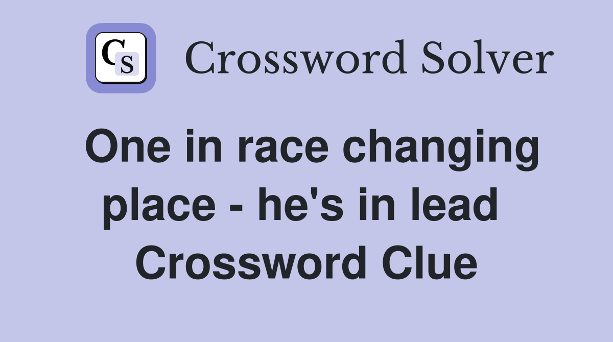 One in race changing place - he's in lead  Crossword Clue