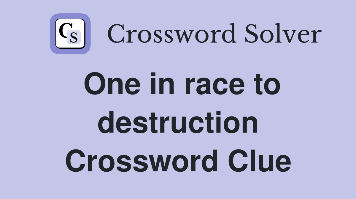 One in race to destruction Crossword Clue