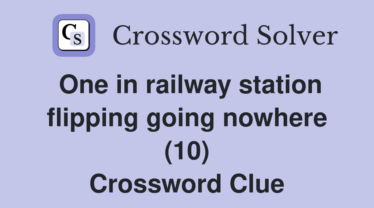 One in railway station flipping going nowhere (10) Crossword Clue