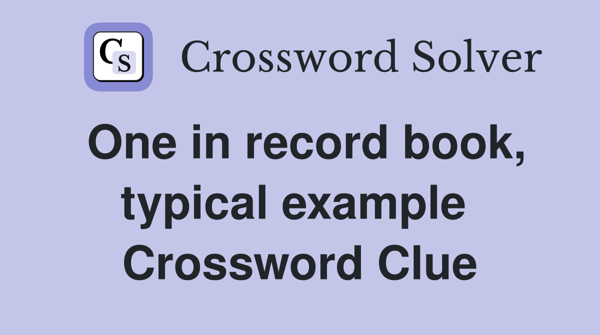 One in record book, typical example  Crossword Clue