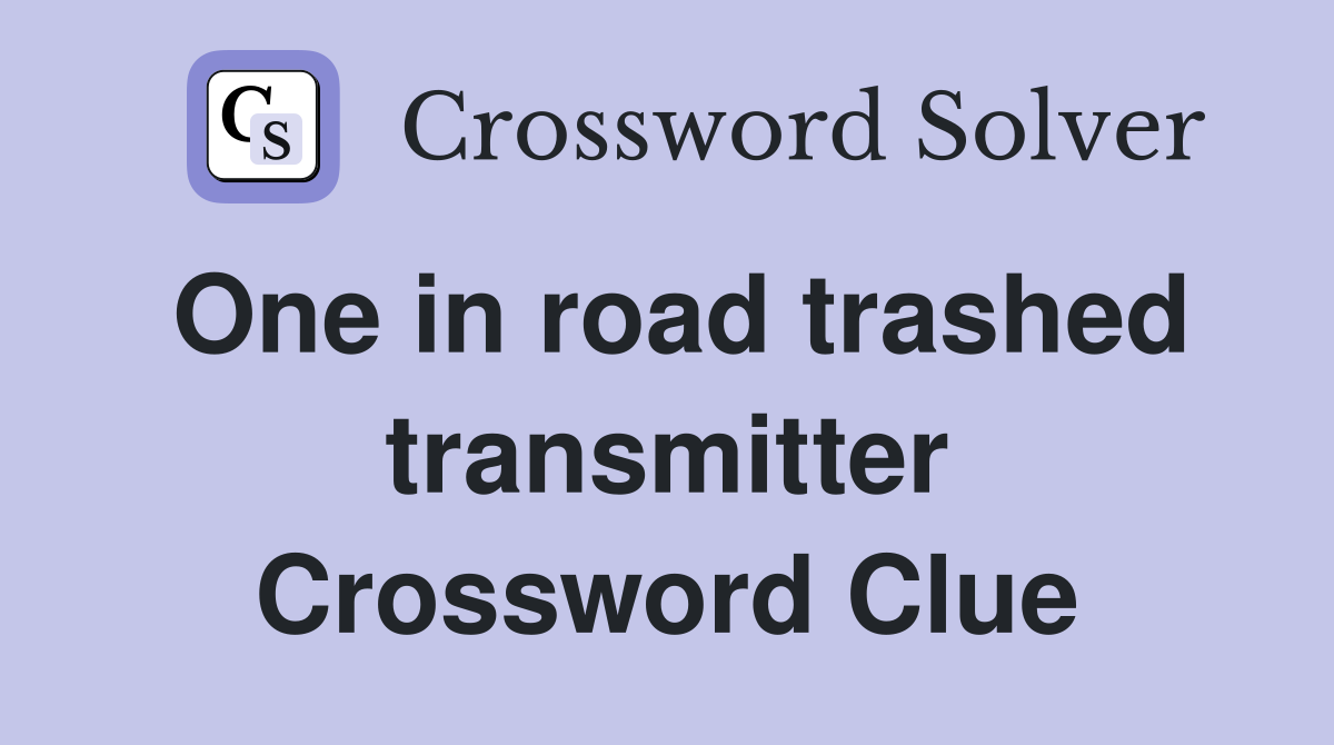 One in road trashed transmitter Crossword Clue