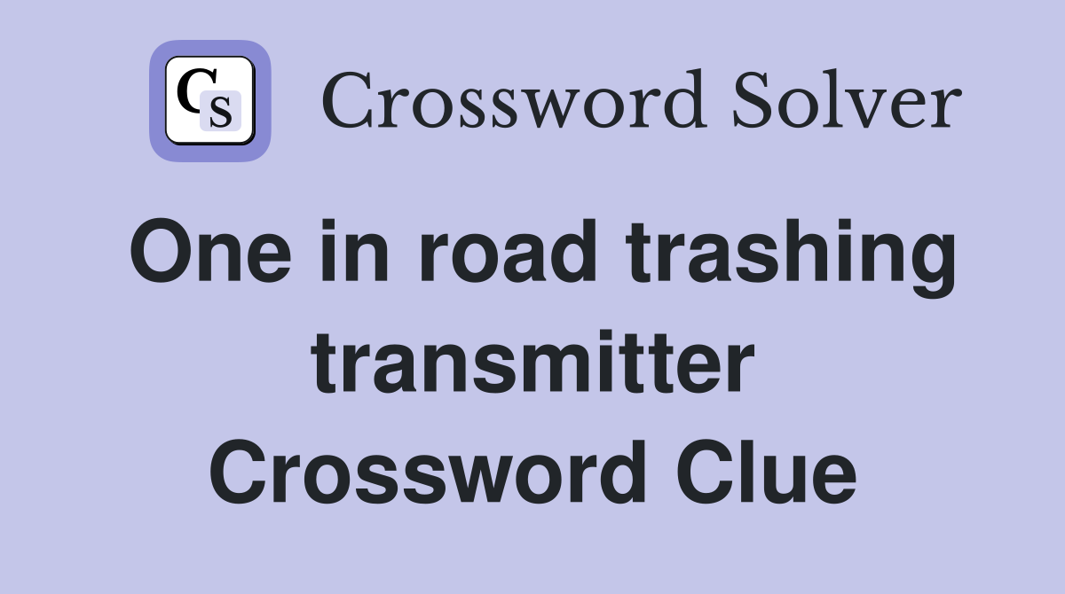 One in road trashing transmitter Crossword Clue