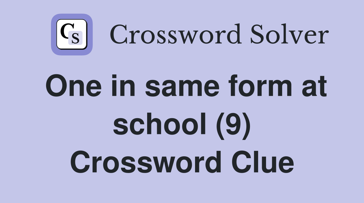 One in same form at school (9) Crossword Clue