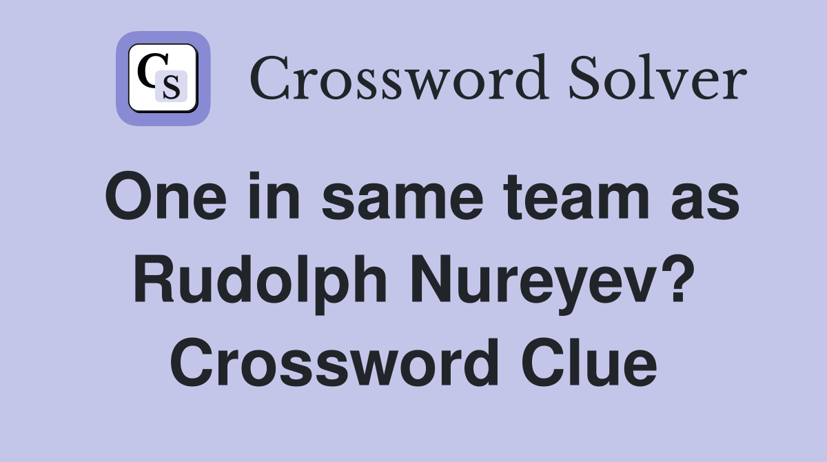 One in same team as Rudolph Nureyev? Crossword Clue