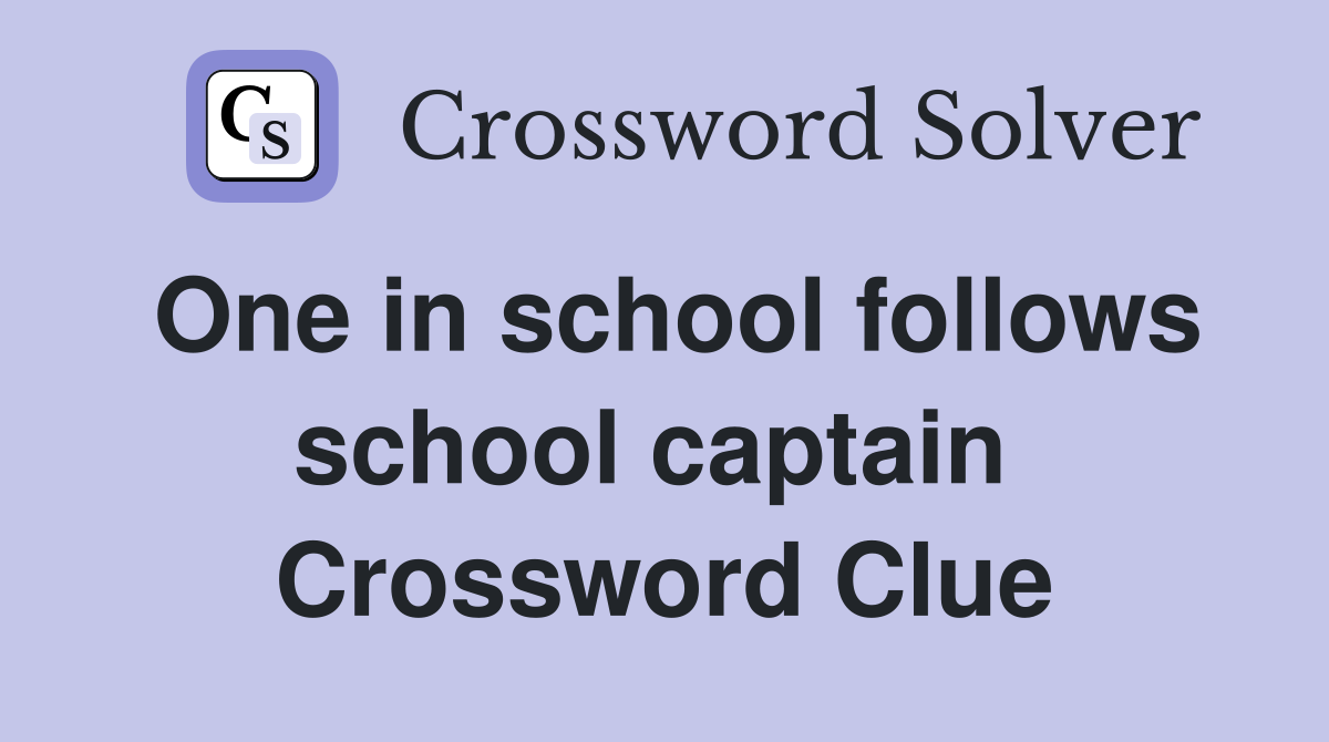 One in school follows school captain  Crossword Clue