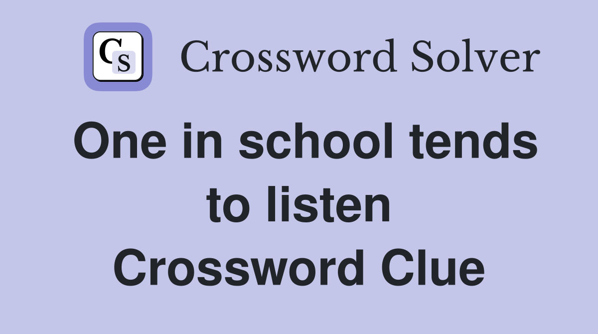 One in school tends to listen Crossword Clue