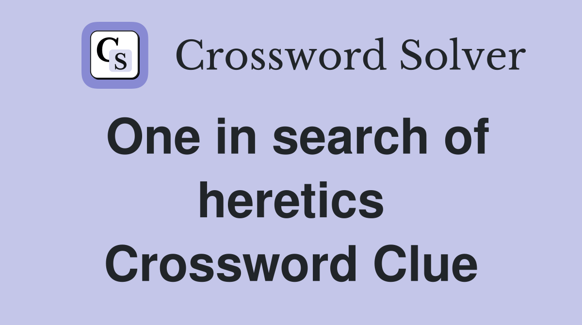 One in search of heretics Crossword Clue