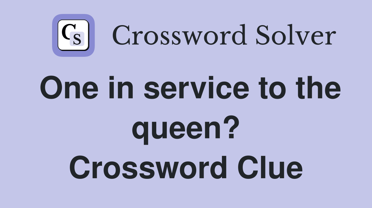 One in service to the queen? Crossword Clue