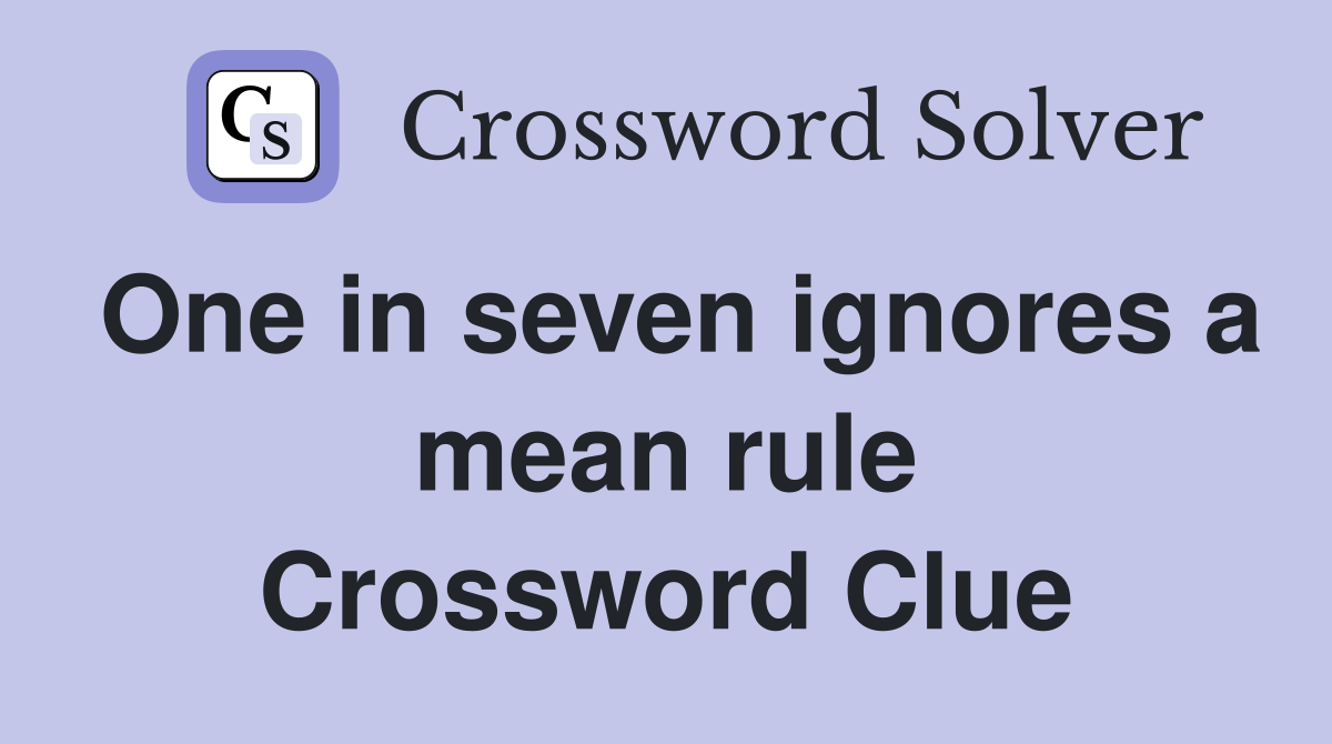 One in seven ignores a mean rule Crossword Clue