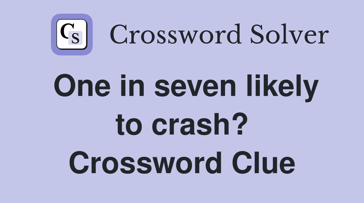 One in seven likely to crash? Crossword Clue