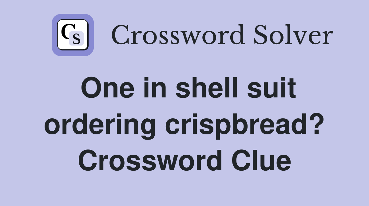 One in shell suit ordering crispbread? Crossword Clue