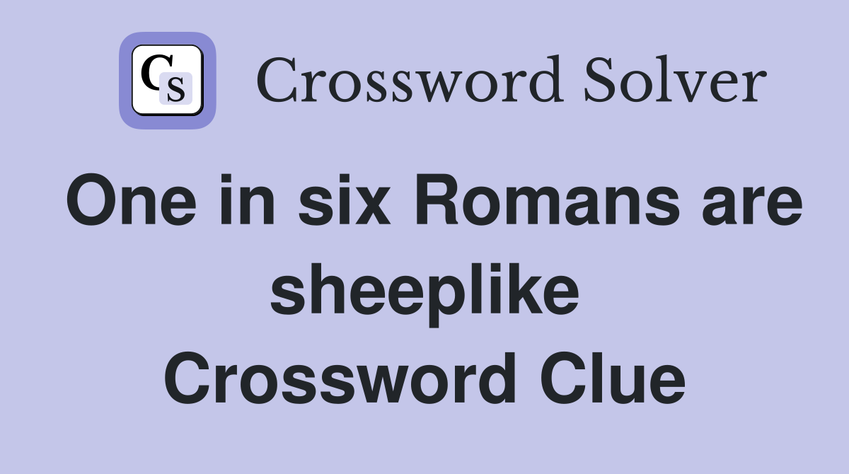 One in six Romans are sheeplike Crossword Clue