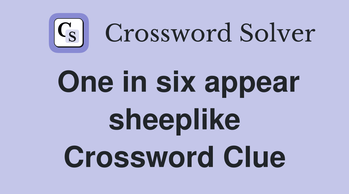 One in six appear sheeplike Crossword Clue