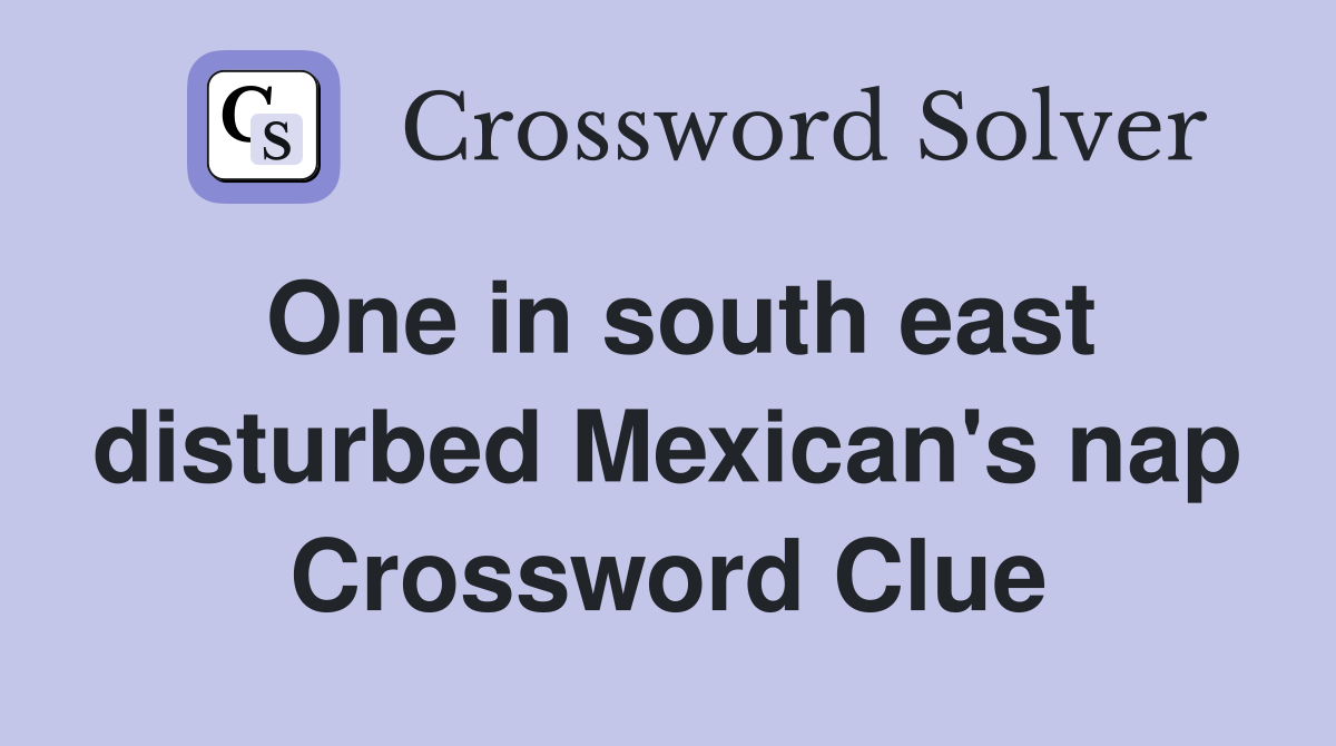 One in south east disturbed Mexican's nap Crossword Clue