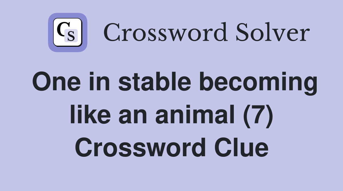 One in stable becoming like an animal (7) Crossword Clue