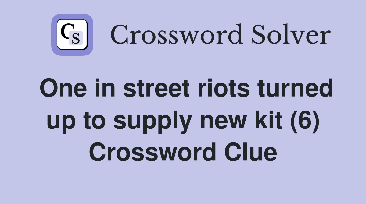 One in street riots turned up to supply new kit (6) Crossword Clue