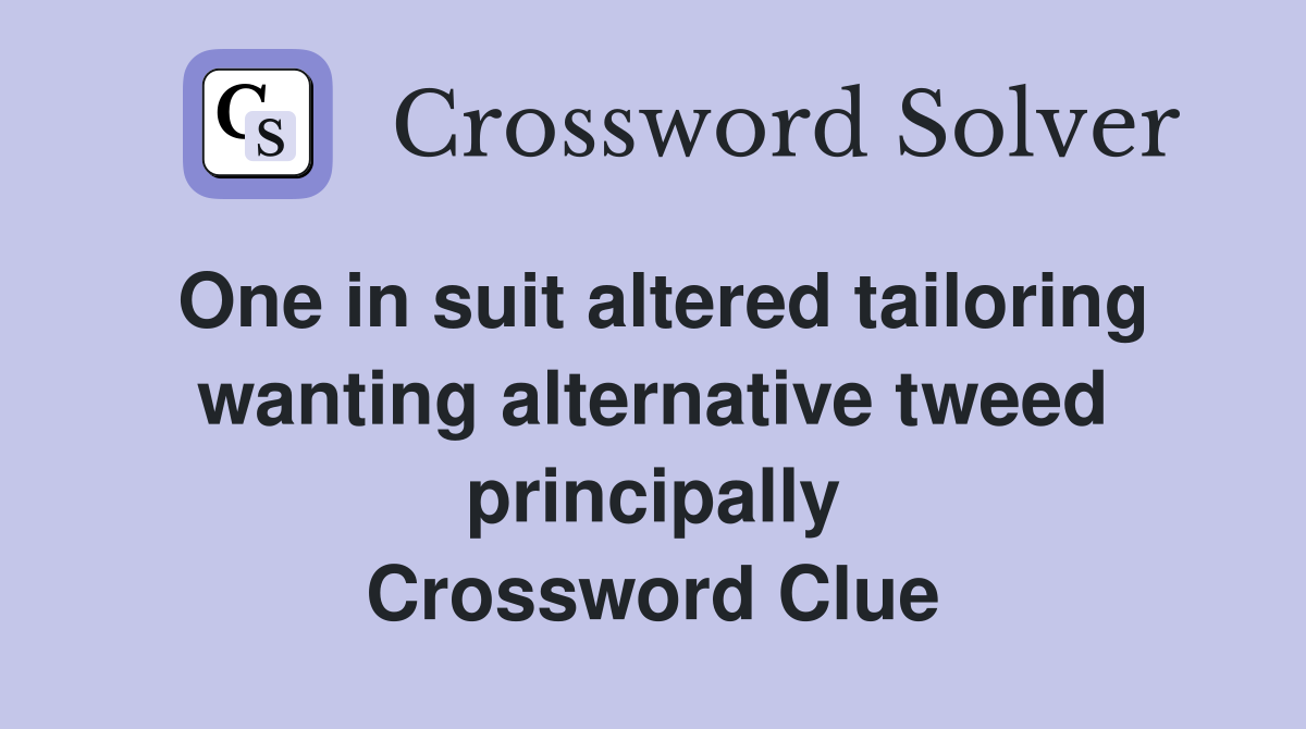 One in suit altered tailoring wanting alternative tweed principally Crossword Clue