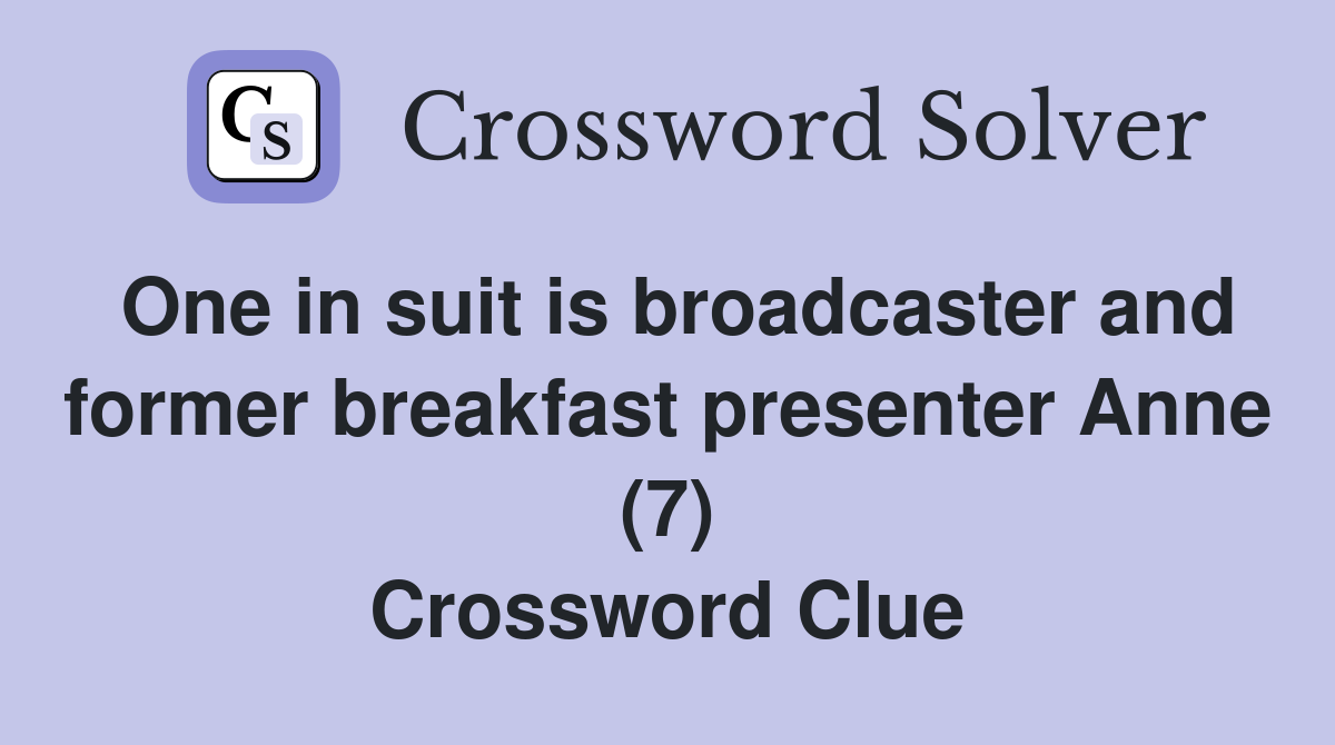 One in suit is broadcaster and former breakfast presenter Anne (7) Crossword Clue
