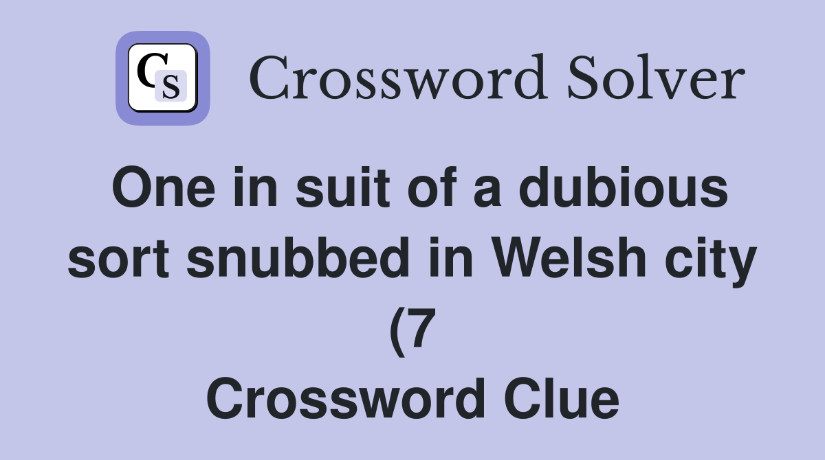 One in suit of a dubious sort snubbed in Welsh city (7) Crossword One in suit of a dubious sort snubbed in Welsh city (7) Crossword