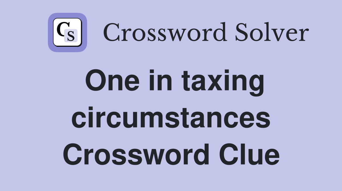 One in taxing circumstances Crossword Clue