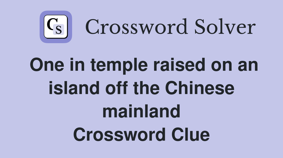 One in temple raised on an island off the Chinese mainland Crossword Clue