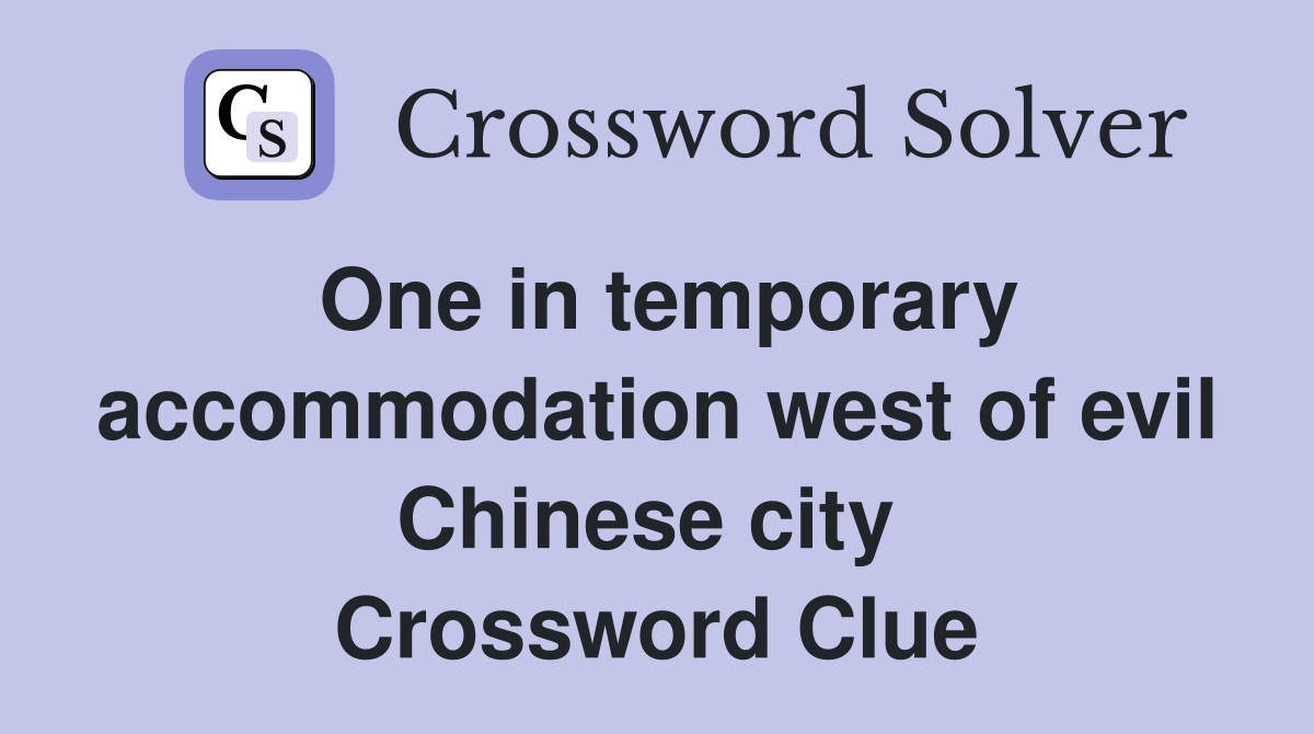 One in temporary accommodation west of evil Chinese city  Crossword Clue