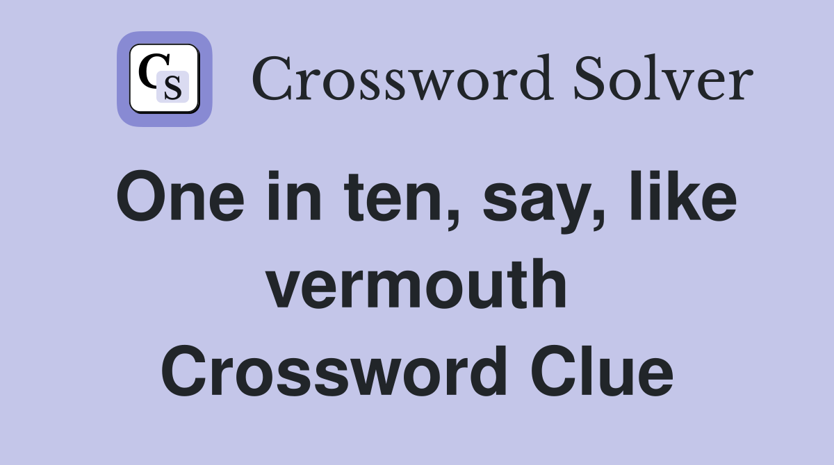 One in ten, say, like vermouth Crossword Clue