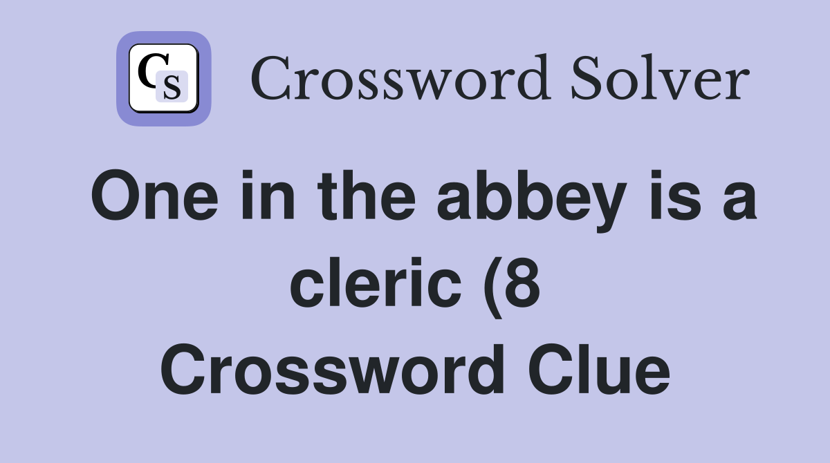 One in the abbey is a cleric (8) Crossword Clue Answers Crossword One in the abbey is a cleric (8) Crossword Clue Answers Crossword