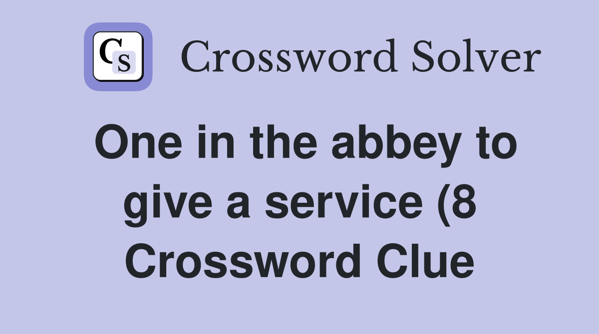 One in the abbey to give a service (8) Crossword Clue Answers One in the abbey to give a service (8) Crossword Clue Answers