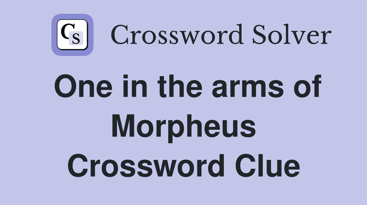 One in the arms of Morpheus Crossword Clue