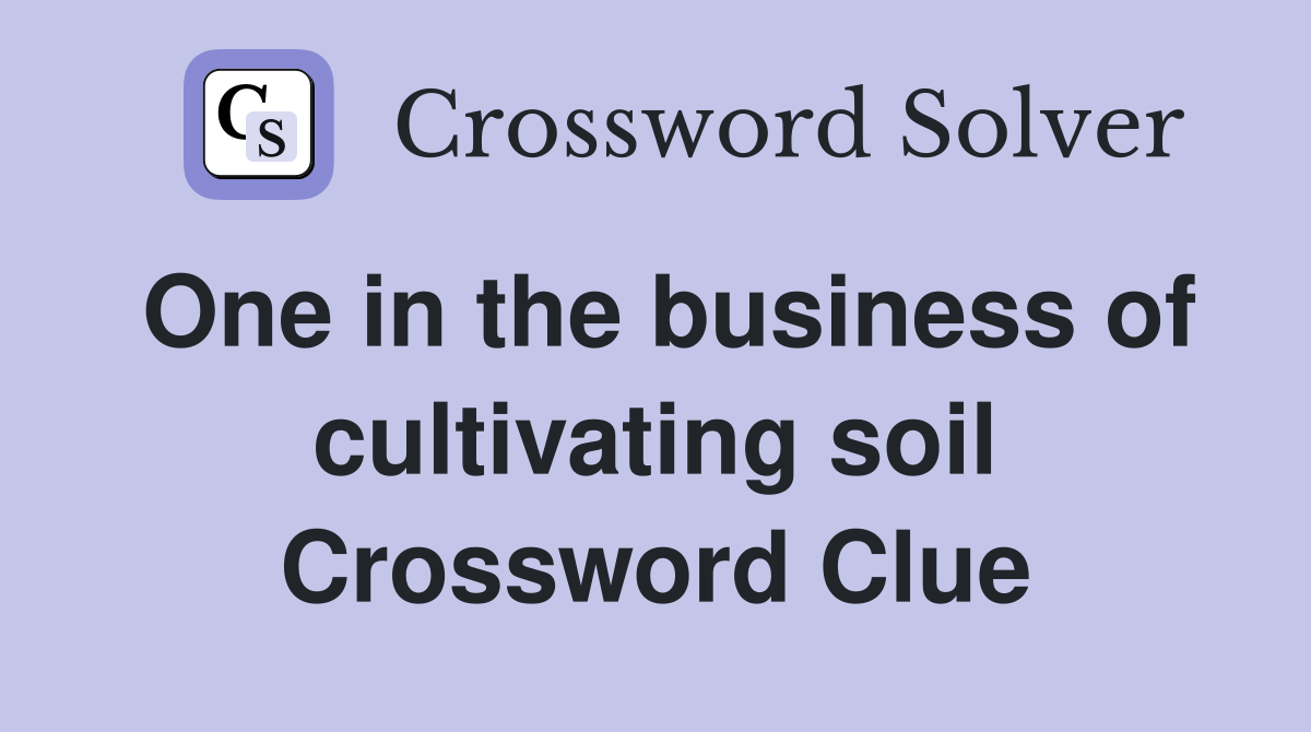 One in the business of cultivating soil Crossword Clue