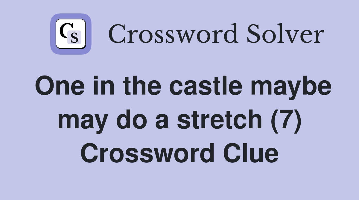 One in the castle maybe may do a stretch (7) Crossword Clue