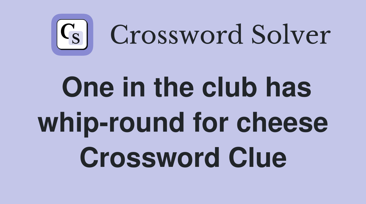 One in the club has whip-round for cheese Crossword Clue