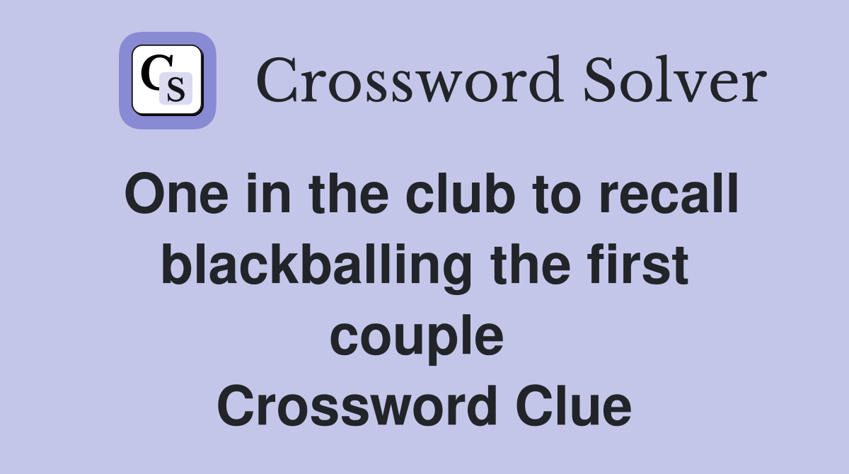One in the club to recall blackballing the first couple  Crossword Clue