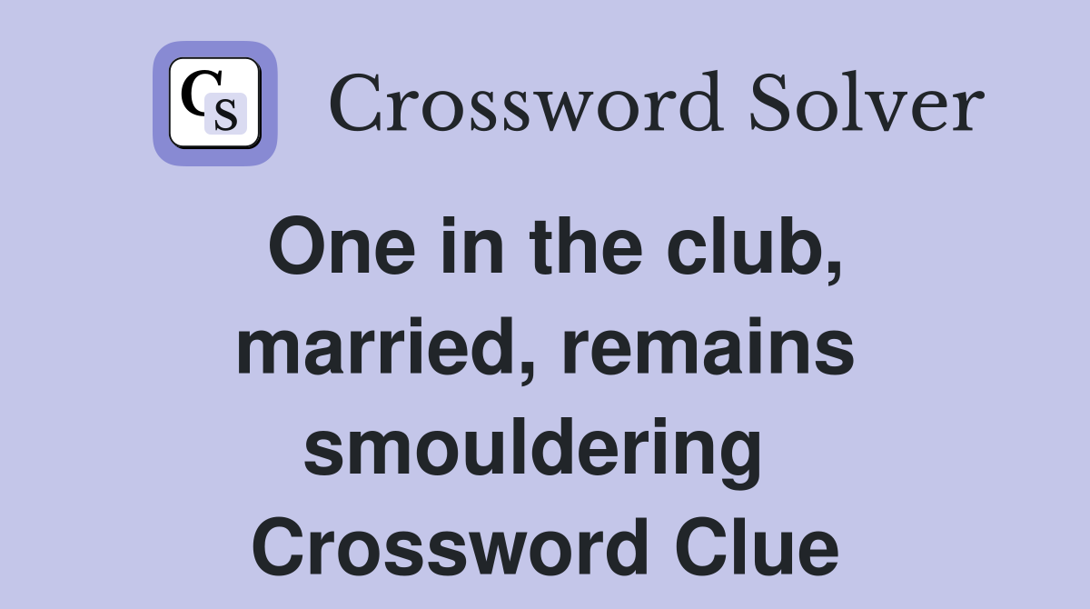 One in the club, married, remains smouldering  Crossword Clue