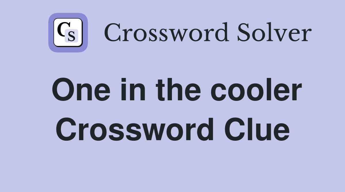 One in the cooler Crossword Clue