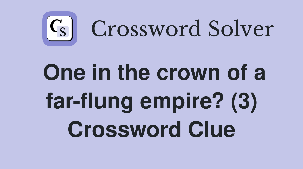 One in the crown of a far-flung empire? (3) Crossword Clue