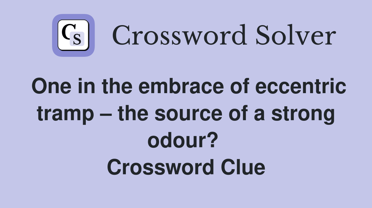One in the embrace of eccentric tramp – the source of a strong odour?  Crossword Clue