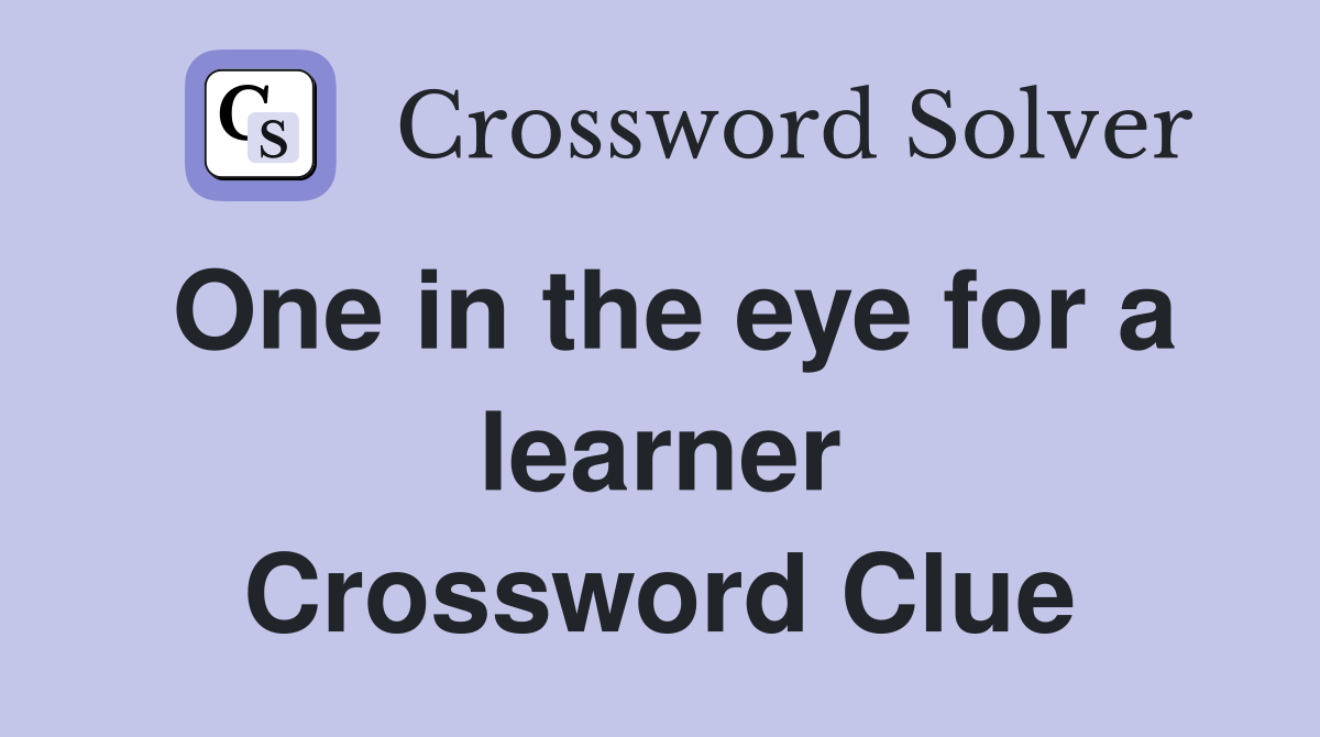 One in the eye for a learner Crossword Clue