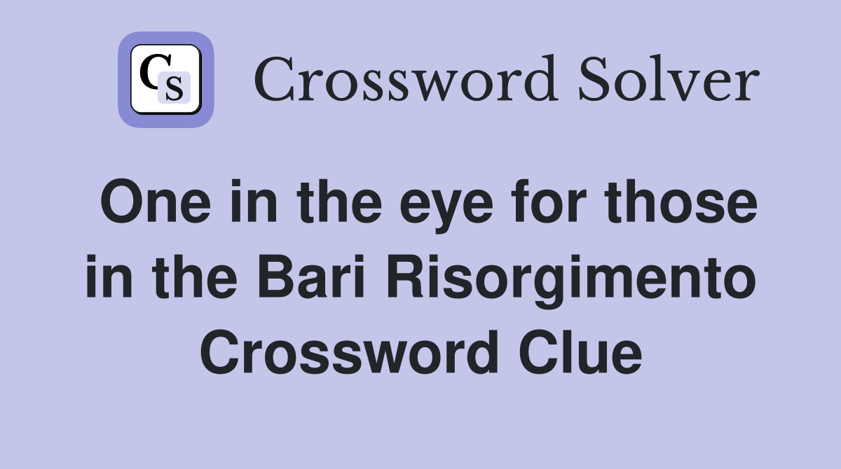 One in the eye for those in the Bari Risorgimento Crossword Clue