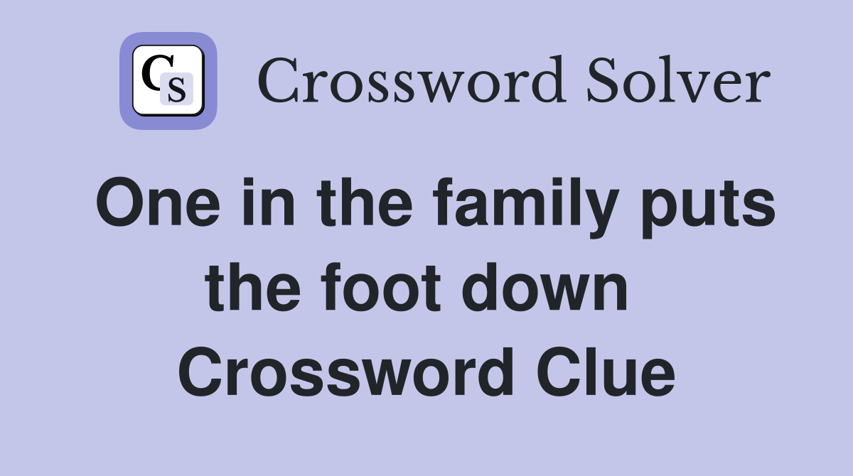 One in the family puts the foot down  Crossword Clue